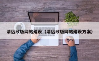 苍南清远改版网站建设（清远改版网站建设方案）