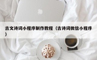 苍南古文诗词小程序制作教程（古诗词微信小程序）